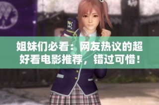 姐妹们必看：网友热议的超好看电影推荐，错过可惜！