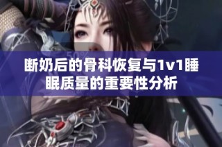断奶后的骨科恢复与1v1睡眠质量的重要性分析