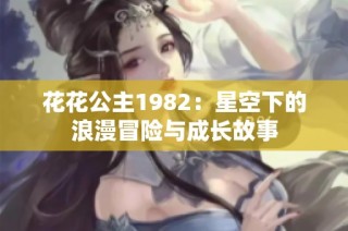 花花公主1982：星空下的浪漫冒险与成长故事