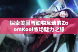 探索美国与动物互动的ZoomKool牧场魅力之旅