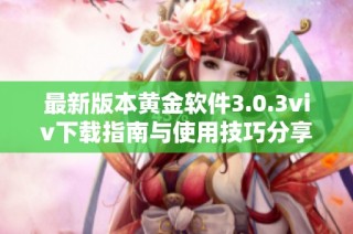 最新版本黄金软件3.0.3viv下载指南与使用技巧分享