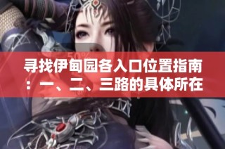 寻找伊甸园各入口位置指南：一、二、三路的具体所在