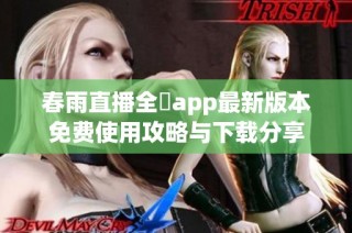 春雨直播全婐app最新版本免费使用攻略与下载分享