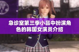 急诊室第三季小品中扮演角色的韩国女演员介绍