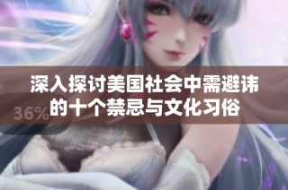 深入探讨美国社会中需避讳的十个禁忌与文化习俗