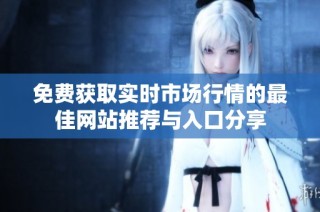 免费获取实时市场行情的最佳网站推荐与入口分享