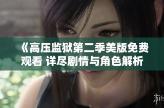 《高压监狱第二季美版免费观看 详尽剧情与角色解析》