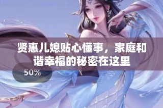 贤惠儿媳贴心懂事，家庭和谐幸福的秘密在这里