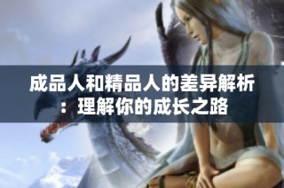 成品人和精品人的差异解析：理解你的成长之路