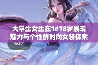 大学生女生在1618岁展现魅力与个性的时尚女装探索