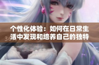 个性化体验：如何在日常生活中发现和培养自己的独特优势