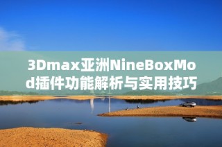 3Dmax亚洲NineBoxMod插件功能解析与实用技巧分享