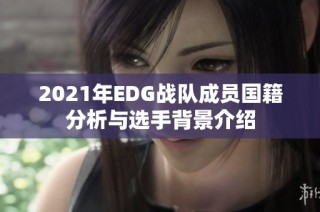2021年EDG战队成员国籍分析与选手背景介绍