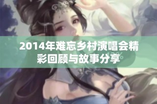 2014年难忘乡村演唱会精彩回顾与故事分享