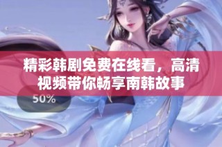 精彩韩剧免费在线看，高清视频带你畅享南韩故事