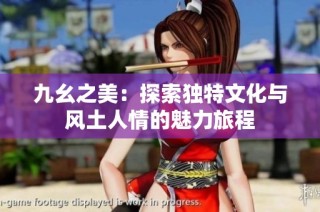 九幺之美：探索独特文化与风土人情的魅力旅程