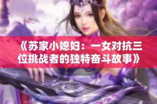 《苏家小媳妇：一女对抗三位挑战者的独特奋斗故事》