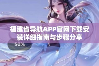 福建省导航APP官网下载安装详细指南与步骤分享