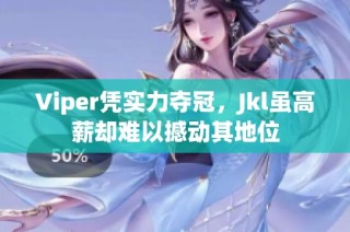 Viper凭实力夺冠，Jkl虽高薪却难以撼动其地位