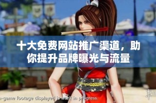 十大免费网站推广渠道，助你提升品牌曝光与流量