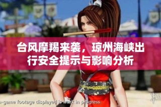 台风摩羯来袭，琼州海峡出行安全提示与影响分析