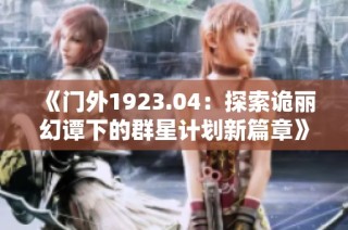 《门外1923.04：探索诡丽幻谭下的群星计划新篇章》