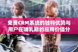 免费CRM系统的独特优势与用户在哺乳期的应用价值分析