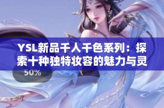YSL新品千人千色系列：探索十种独特妆容的魅力与灵感