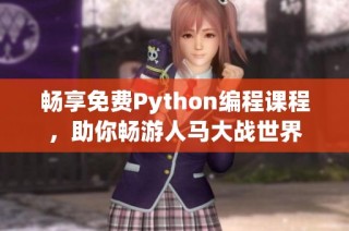 畅享免费Python编程课程，助你畅游人马大战世界