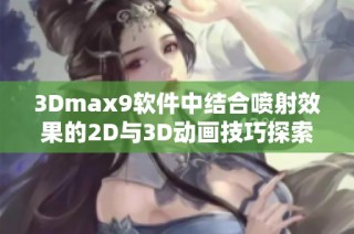 3Dmax9软件中结合喷射效果的2D与3D动画技巧探索