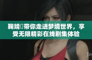 鞠婧祎带你走进梦境世界，享受无限精彩在线剧集体验