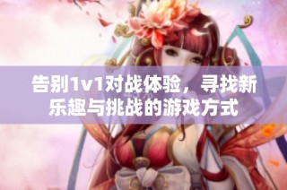 告别1v1对战体验，寻找新乐趣与挑战的游戏方式