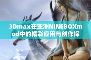 3Dmax在亚洲NINEBOXmod中的精彩应用与创作探讨