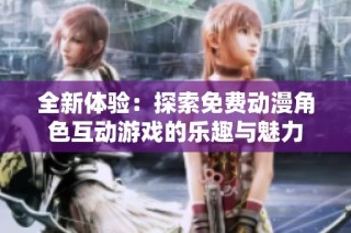 全新体验：探索免费动漫角色互动游戏的乐趣与魅力