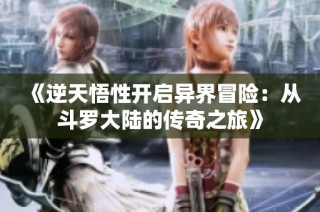 《逆天悟性开启异界冒险：从斗罗大陆的传奇之旅》