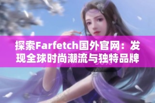 探索Farfetch国外官网：发现全球时尚潮流与独特品牌选择