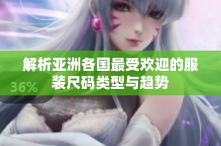 解析亚洲各国最受欢迎的服装尺码类型与趋势