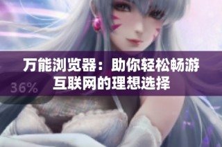 万能浏览器：助你轻松畅游互联网的理想选择