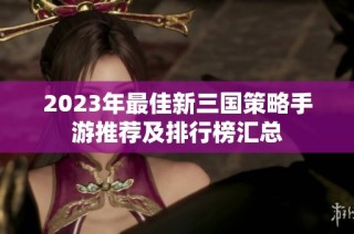 2023年最佳新三国策略手游推荐及排行榜汇总
