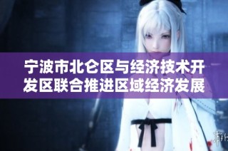 宁波市北仑区与经济技术开发区联合推进区域经济发展战略
