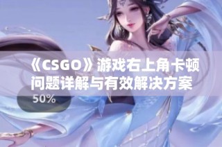 《CSGO》游戏右上角卡顿问题详解与有效解决方案