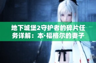 地下城堡2守护者的碎片任务详解：本·福格尔的妻子攻略指南