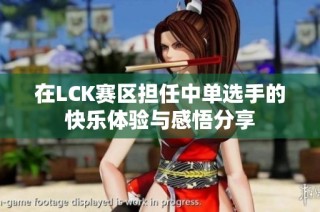 在LCK赛区担任中单选手的快乐体验与感悟分享