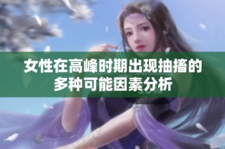 女性在高峰时期出现抽搐的多种可能因素分析