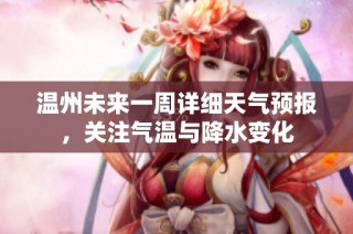 温州未来一周详细天气预报，关注气温与降水变化