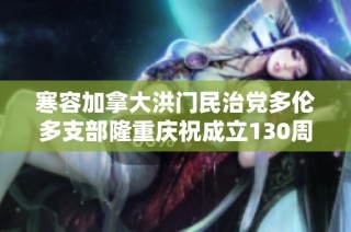 寒容加拿大洪门民治党多伦多支部隆重庆祝成立130周年盛典