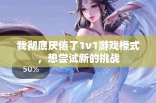 我彻底厌倦了1v1游戏模式，想尝试新的挑战
