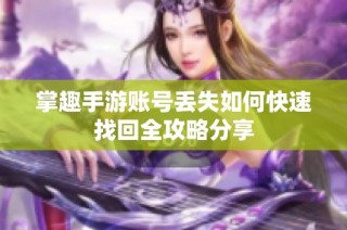 掌趣手游账号丢失如何快速找回全攻略分享