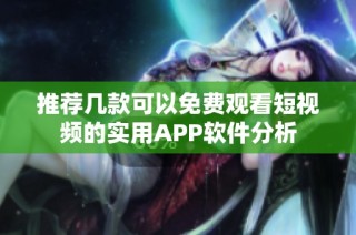 推荐几款可以免费观看短视频的实用APP软件分析