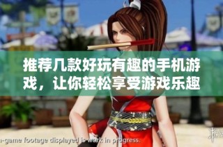 推荐几款好玩有趣的手机游戏，让你轻松享受游戏乐趣